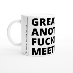 “Great, another fucking meeting” Mug
