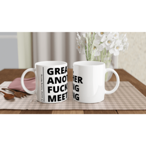 “Great, another fucking meeting” Mug