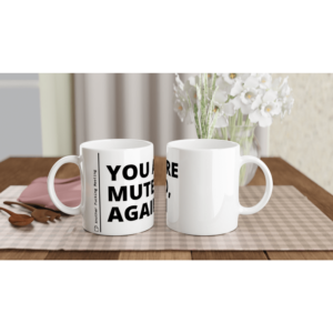“You are muted, again” Mug