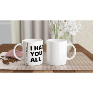“I hate you all” Mug