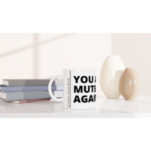 “You are muted, again” Mug