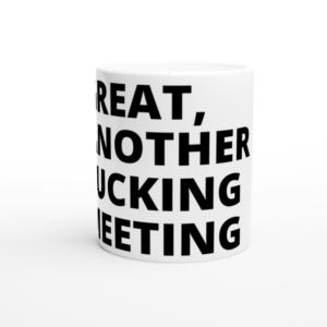 “Great, another fucking meeting” Mug
