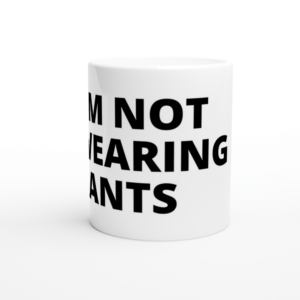 “I’m not wearing pants” Mug