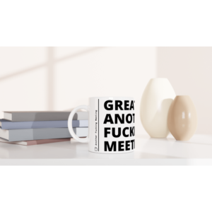 “Great, another fucking meeting” Mug