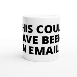 “This could have been an email” Mug